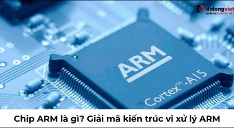 Chip ARM là gì? Giải mã kiến trúc vi xử lý đang thay đổi thế giới công nghệ