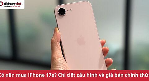 Có nên mua iPhone 17e? Phù hợp với ai? Giá bán chính thức tại Di Động Việt